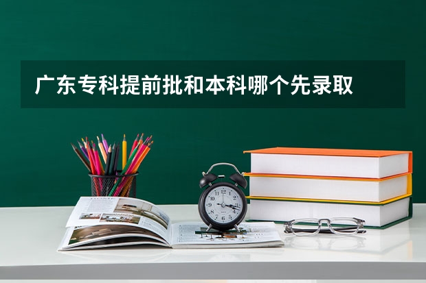 广东专科提前批和本科哪个先录取