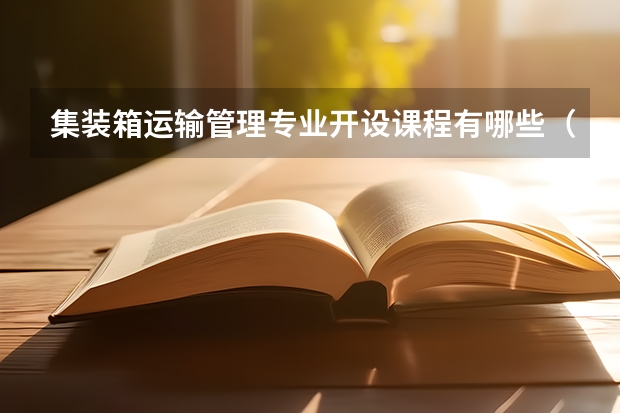 集装箱运输管理专业开设课程有哪些（考研方向） 