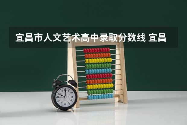 宜昌市人文艺术高中录取分数线 宜昌三峡高中录取分数线