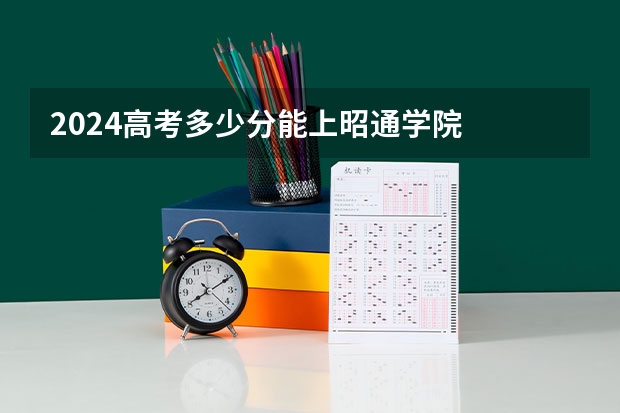 2024高考多少分能上昭通学院