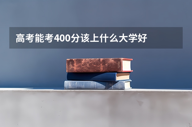高考能考400分该上什么大学好