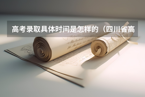 高考录取具体时间是怎样的（四川省高考录取结果查询时间）