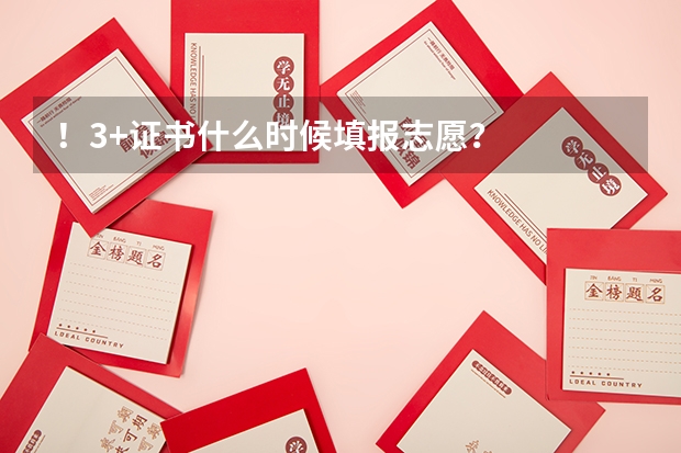 !.3+证书什么时候填报志愿?