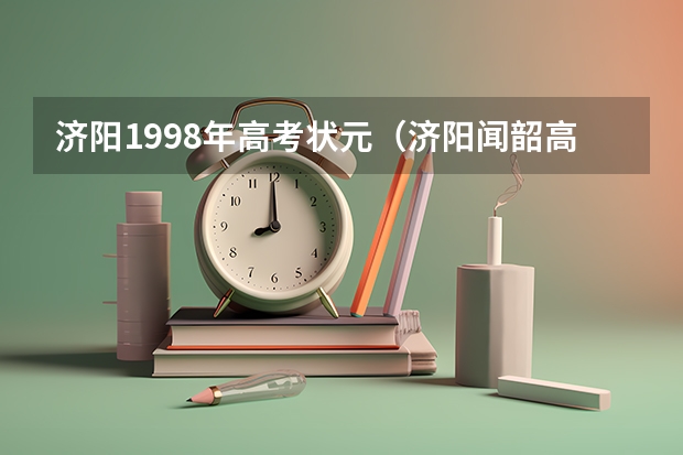 济阳1998年高考状元（济阳闻韶高考升学率）