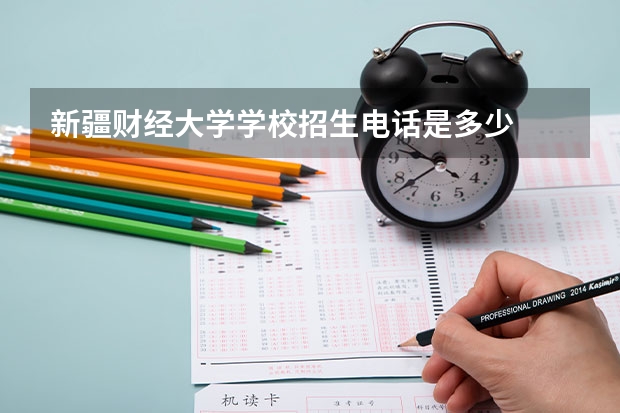 新疆财经大学学校招生电话是多少