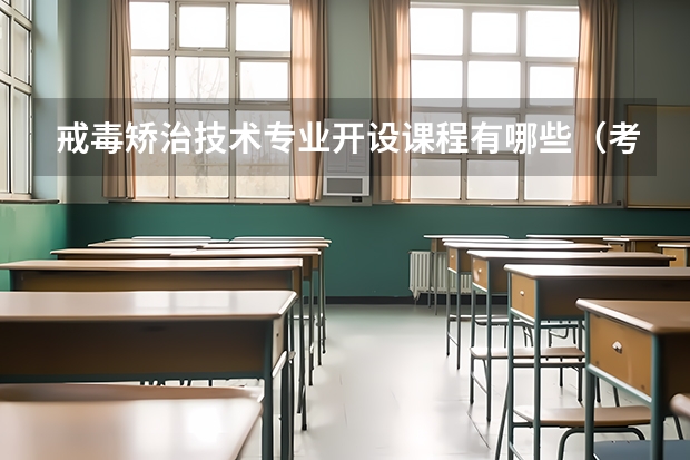 戒毒矫治技术专业开设课程有哪些（考研方向） 