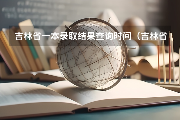 吉林省一本录取结果查询时间（吉林省第一批a段录取时间）