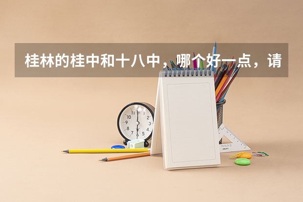 桂林的桂中和十八中，哪个好一点，请分别说下两个学校09年的高考成绩，和教学质量