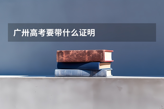 广卅高考要带什么证明
