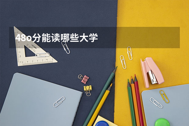 48o分能读哪些大学