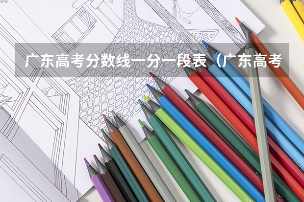 广东高考分数线一分一段表（广东高考分数线一分一段）