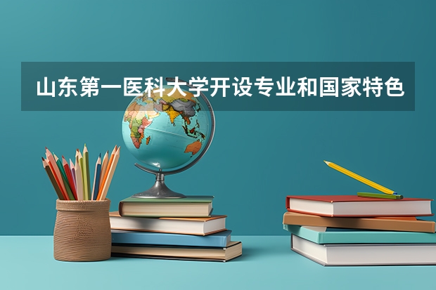 山东第一医科大学开设专业和国家特色专业有哪些