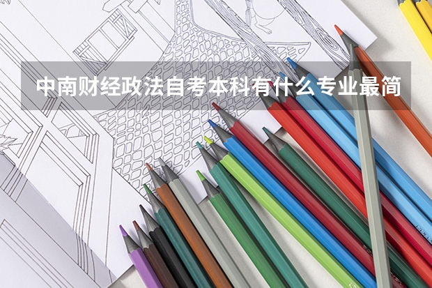中南财经政法自考本科有什么专业最简单最容易通过的？