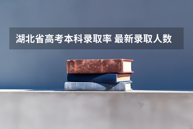 湖北省高考本科录取率 最新录取人数 高考一本上线率来了！你的省份排第几？重本率比较低省份24届学生重点关注这3所大学！