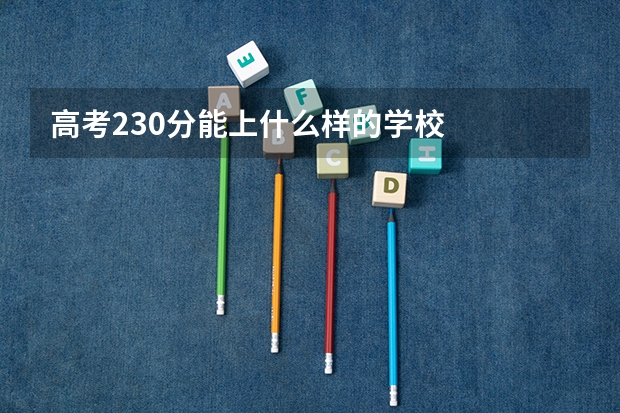 高考230分能上什么样的学校