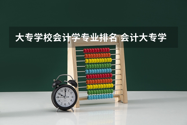 大专学校会计学专业排名 会计大专学校排名广东
