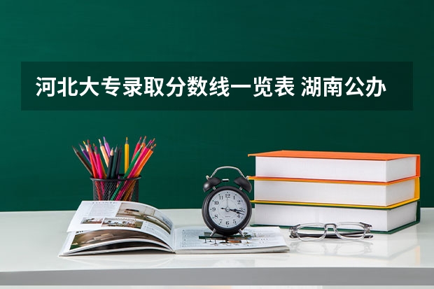 河北大专录取分数线一览表 湖南公办大专院校排名以及录取分数