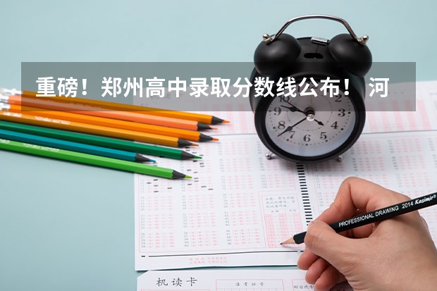 重磅！郑州高中录取分数线公布！ 河南高考提前批录取结果查询时间