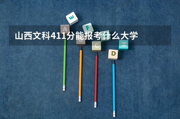 山西文科411分能报考什么大学