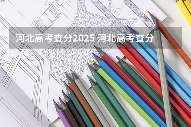 河北高考查分2025 河北高考查分数时间