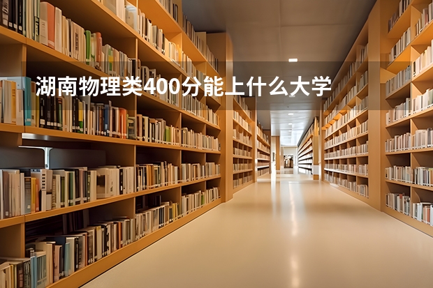 湖南物理类400分能上什么大学