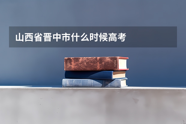 山西省晋中市什么时候高考