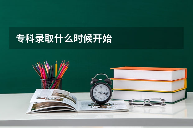 专科录取什么时候开始