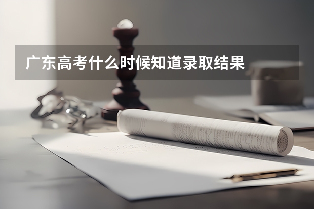 广东高考什么时候知道录取结果