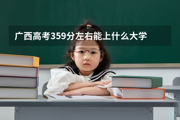 广西高考359分左右能上什么大学