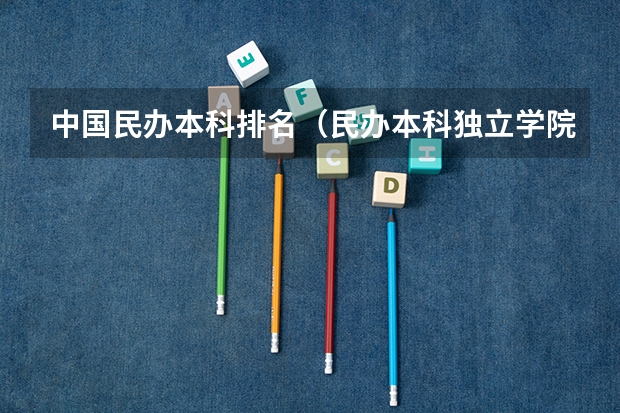中国民办本科排名（民办本科独立学院排行）