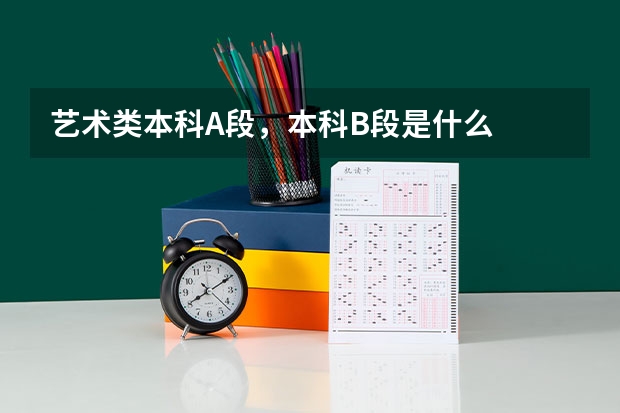 艺术类本科A段，本科B段是什么