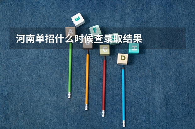 河南单招什么时候查录取结果