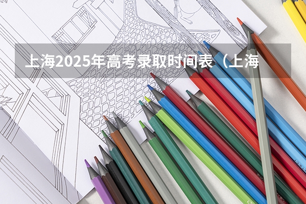 上海2025年高考录取时间表（上海高考录取查询？）
