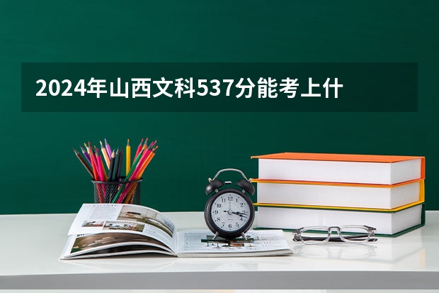 2024年山西文科537分能考上什么大学?