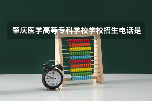 肇庆医学高等专科学校学校招生电话是多少