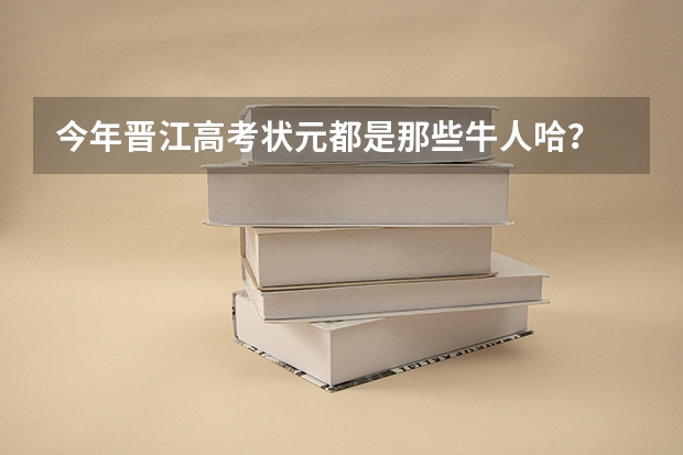今年晋江高考状元都是那些牛人哈？ 晋江平山高考录取率
