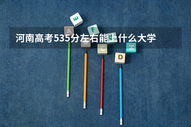 河南高考535分左右能上什么大学