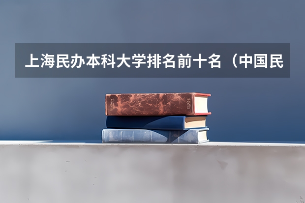 上海民办本科大学排名前十名（中国民办本科排名）