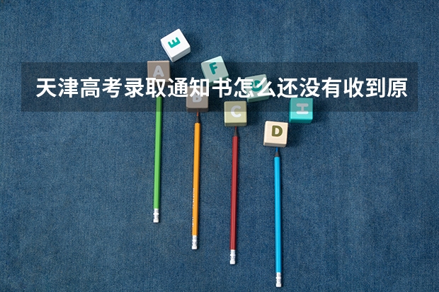 天津高考录取通知书怎么还没有收到原因分析【15篇】
