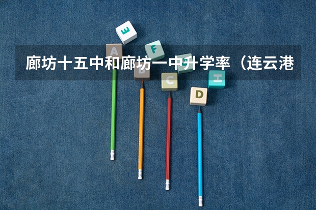 廊坊十五中和廊坊一中升学率（连云港高考升学率排名）