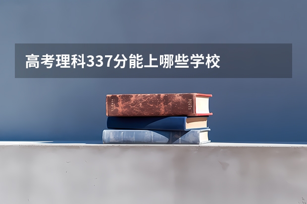 高考理科337分能上哪些学校