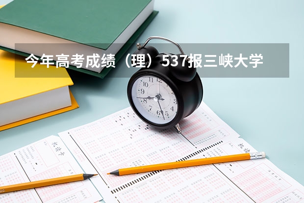 今年高考成绩（理）537报三峡大学电气工程及其自动化这个专业能录取吗？