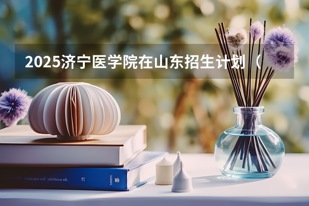 2025济宁医学院在山东招生计划（招生人数）