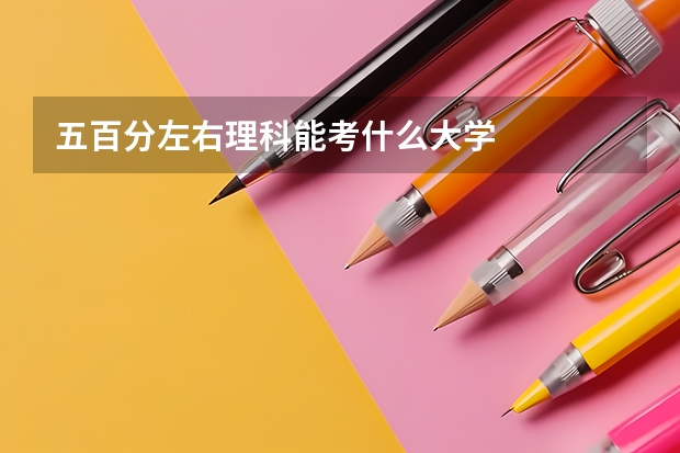 五百分左右理科能考什么大学
