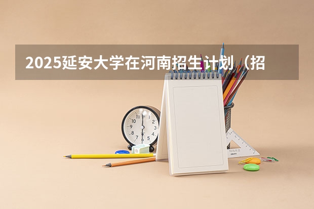 2025延安大学在河南招生计划（招生人数）