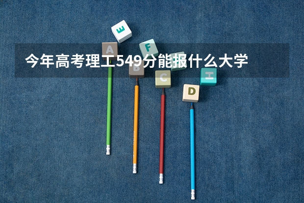 今年高考理工549分能报什么大学