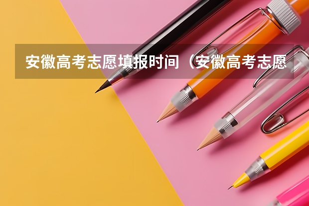 安徽高考志愿填报时间（安徽高考志愿填报规则及细则）