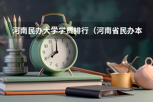 河南民办大学学费排行（河南省民办本科院校排名？）