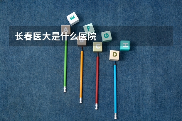 长春医大是什么医院