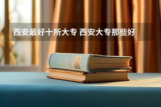 西安最好十所大专 西安大专那些好